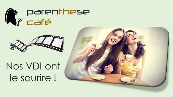 "Nos VDI ont le sourire" - Vidéo Parenthese Café 1 Les VDI Parenthese Café ont le sourire !
