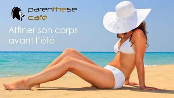 Comment affiner et drainer votre corps durant l'été ? 17 Affiner son corps avant l'été - Parenthese Café
