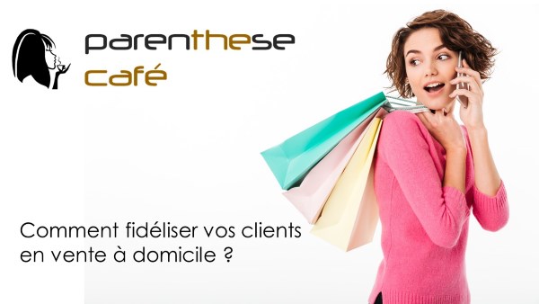 Comment fidéliser ses clients ? 19 Comment fidéliser vos clients en vente à domicile