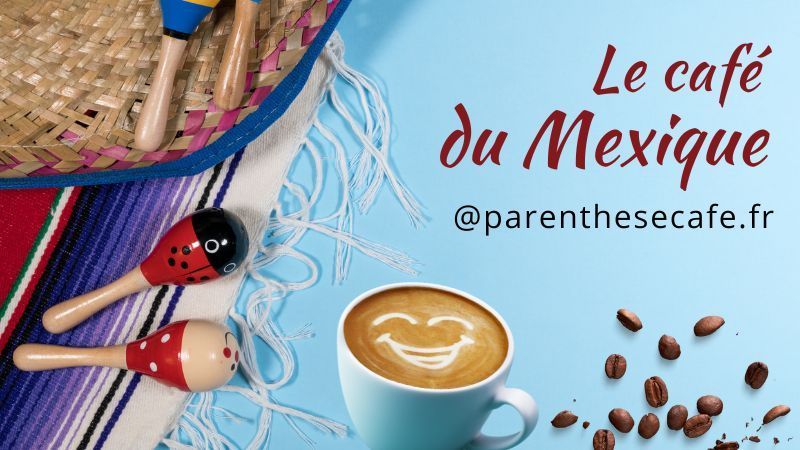 Le Café du Mexique - Culture et saveurs 1 Le Café du Mexique - Parenthese Café