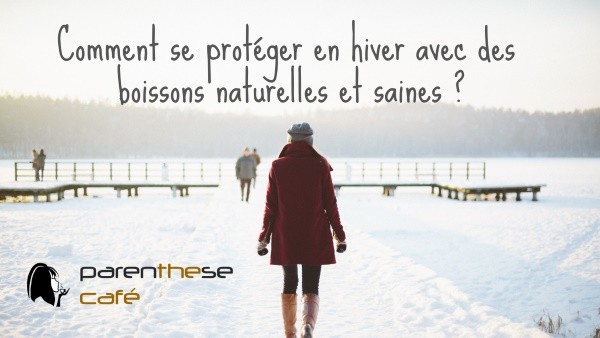 Se protéger des virus en hiver 31 Se protéger des virus en hiver avec des boissons naturelles et saines - Parenthese Café