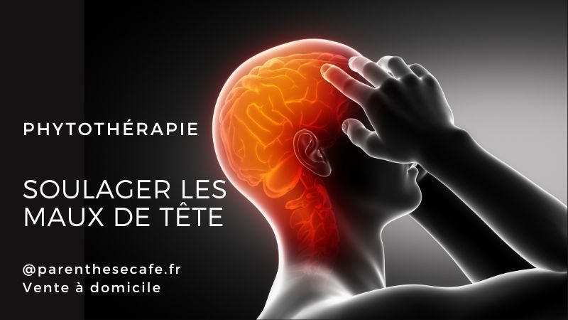 Comment soulager les maux de tête ? 1 Soulager les maux de tête - Migraine - Phytothérapie Parenthese Café